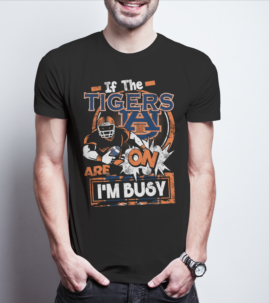 If The Tigers Are On I'm Busy Auburn Tigers T-Shirt