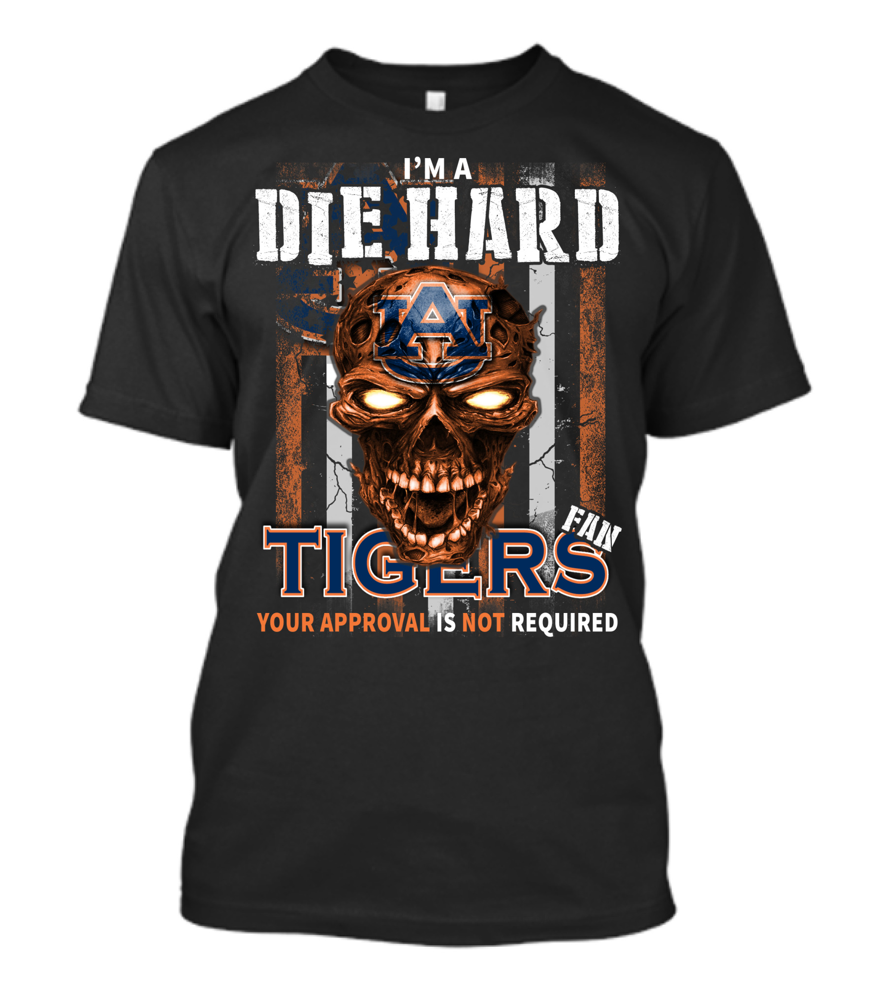 I'm A Die Hard Auburn Tigers Fan Your Approval Is Not Required T-Shirt