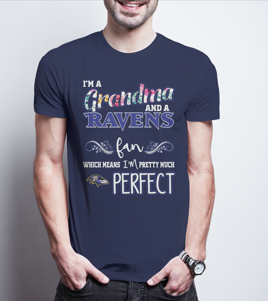 I'm A Grandma And A Ravens Fan Which Means I'm Pretty Much Perfect T-Shirt
