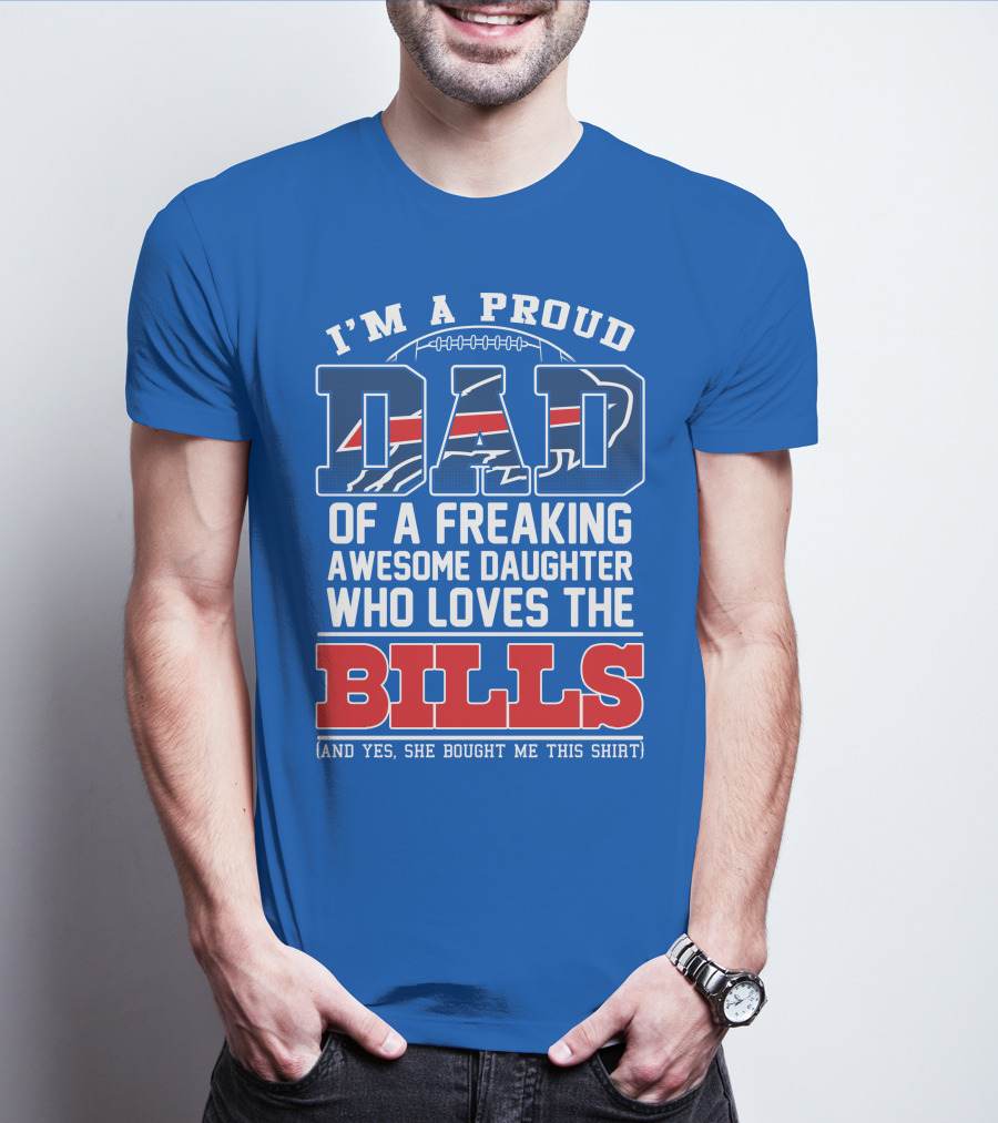 I'm A Proud Dad Of A Freaking Awesome Daughter Who Loves The Bills T-Shirt