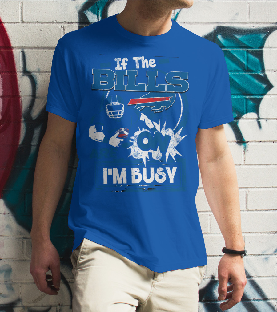 If The Bills Are On I'm Busy Buffalo Bills Football Fan Game Day Priorities T-Shirt