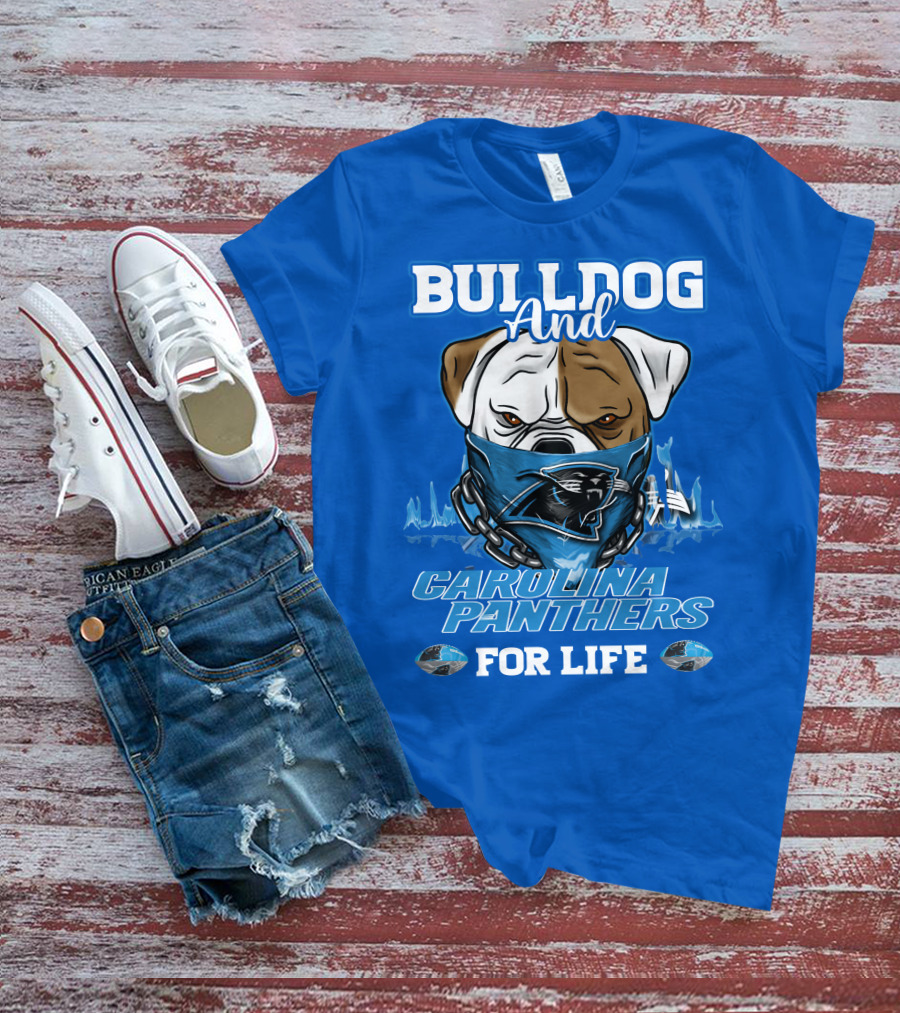Bulldog And Carolina Panthers For Life T-Shirt