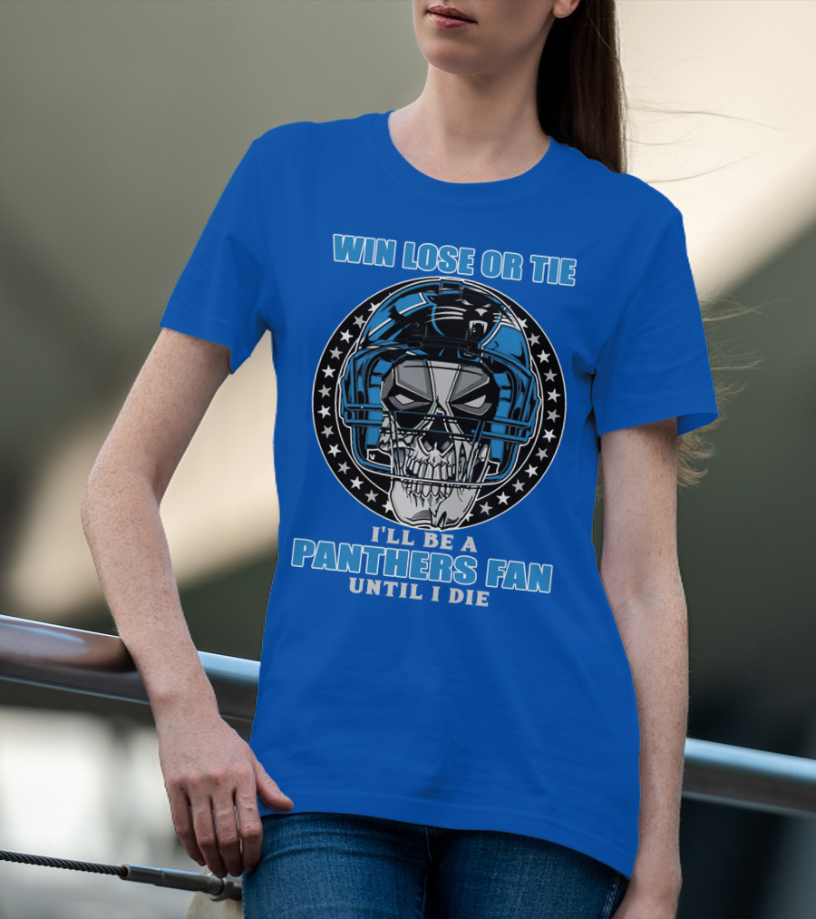 Win Lose Or Tie I'll Be A Panthers Fan Until I Die T-Shirt