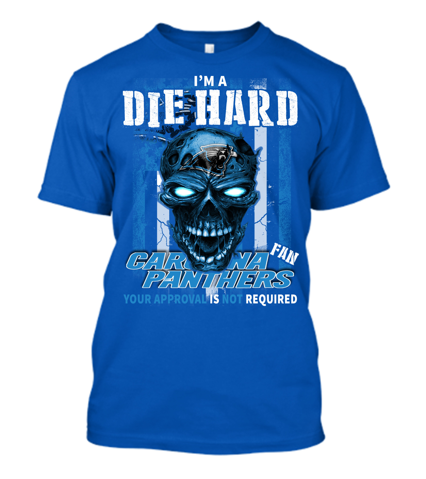 I'm A Die Hard Carolina Panthers Fan Your Approval Is Not Required T-Shirt