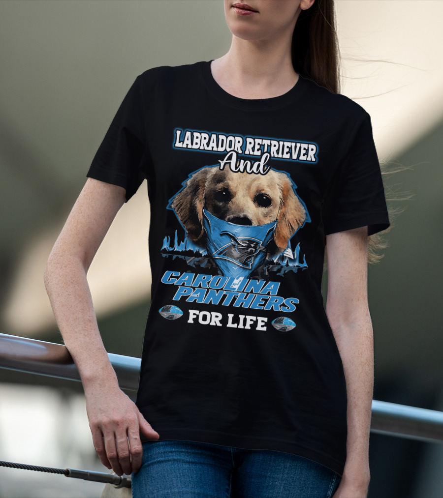 Labrador Retriever And Carolina Panthers For Life T-Shirt