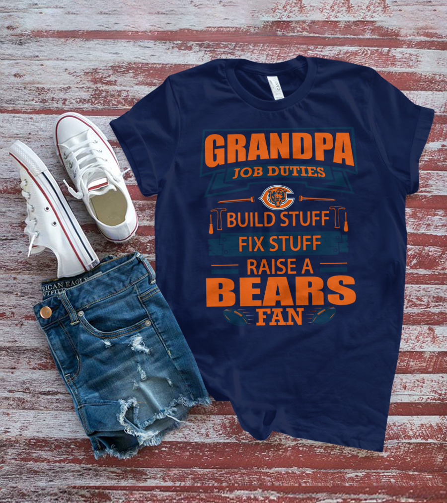 Grandpa Job Duties Chicago Bears Build Stuff Fix Stuff Raise A Bears Fan T-Shirt