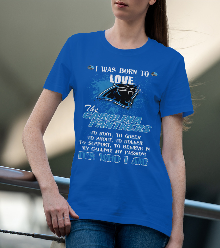 I Was Born To Love The Carolina Panthers It's Who I Am T-Shirt