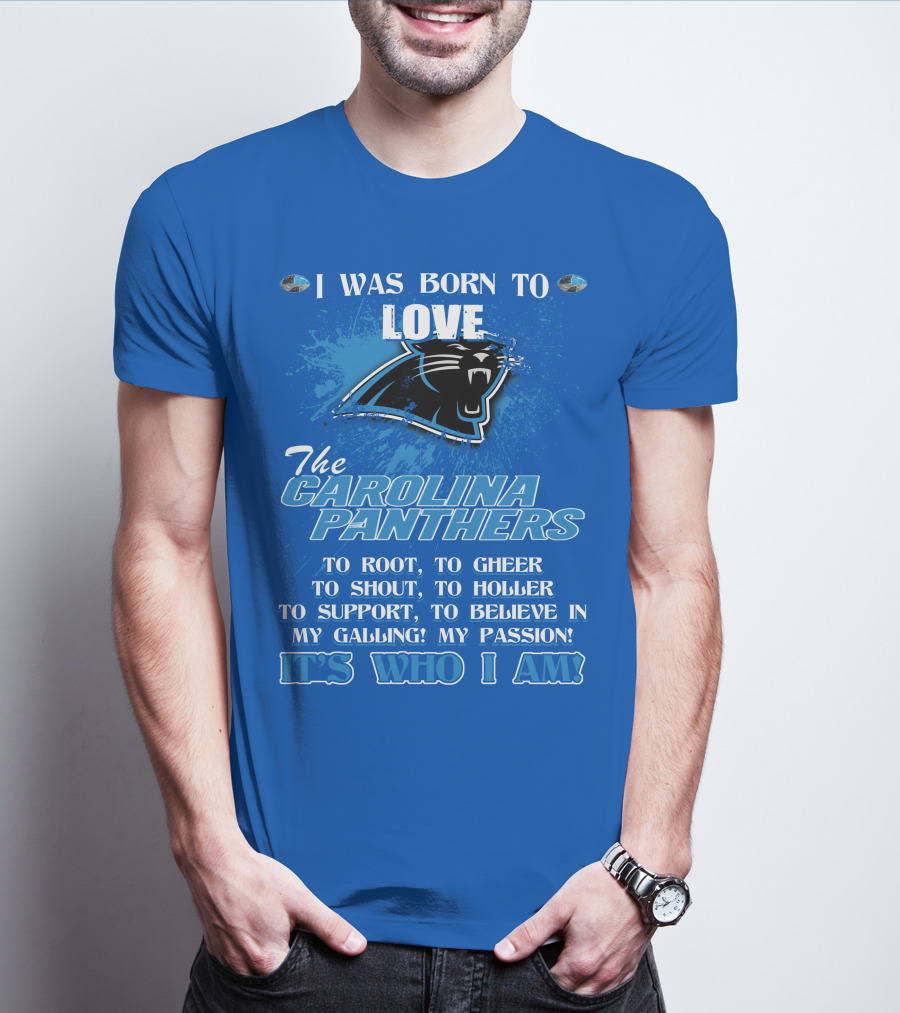 I Was Born To Love The Carolina Panthers It's Who I Am T-Shirt