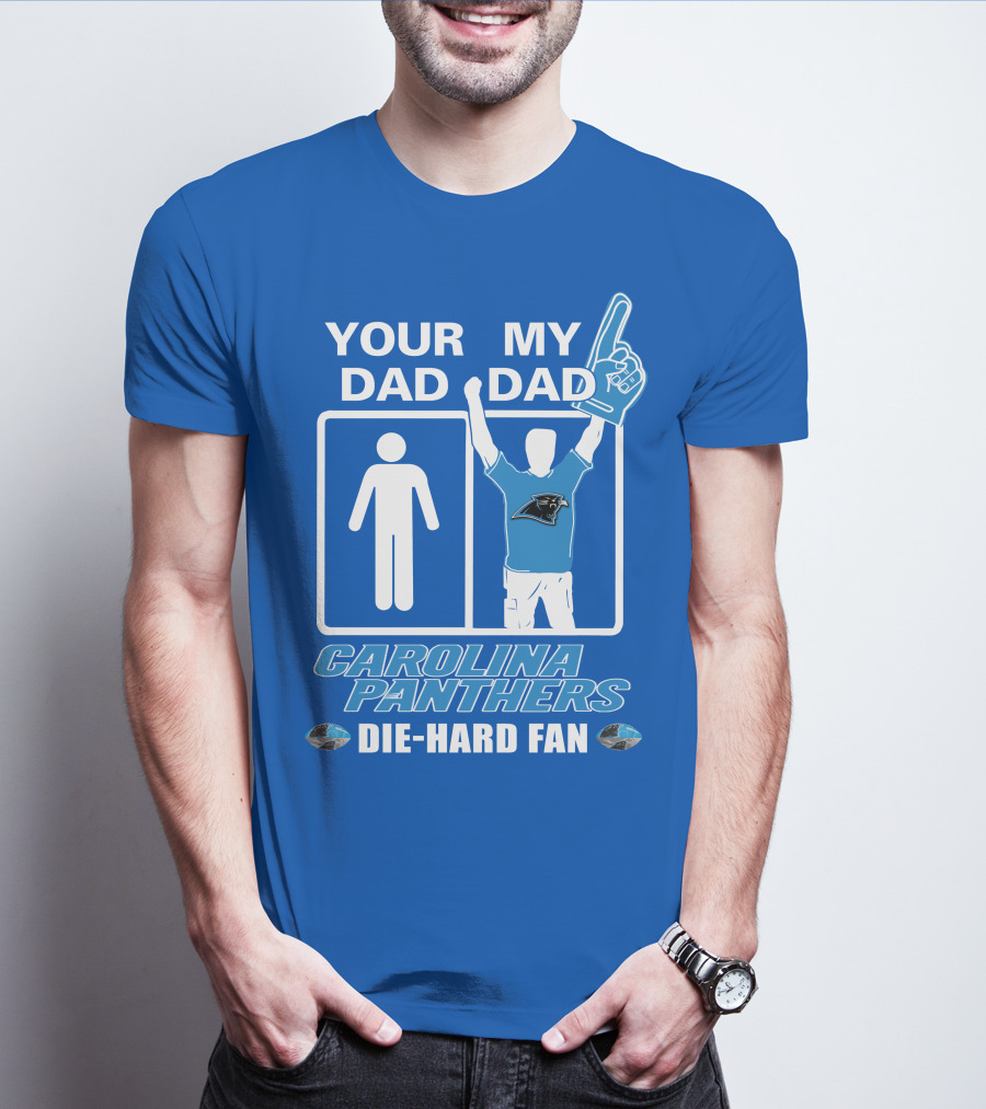 YOUR DAD MY DAD CAROLINA PANTHERS DIE-HARD FAN T-Shirt