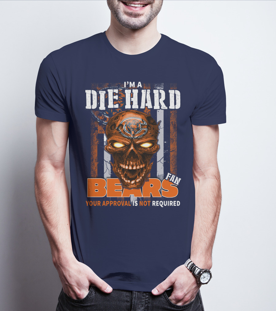 I'M A DIE HARD BEARS FAN YOUR APPROVAL IS NOT REQUIRED T-Shirt