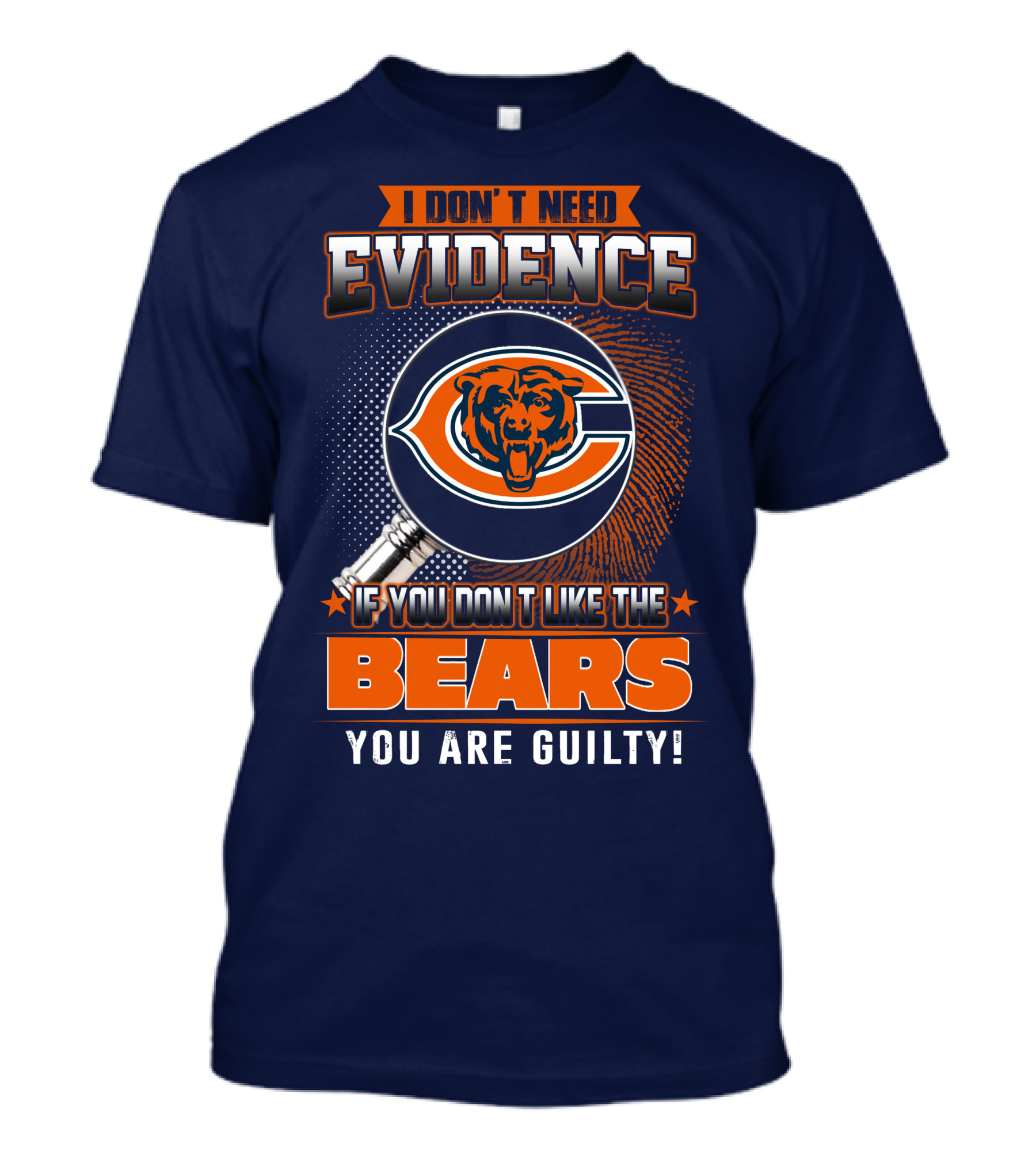 I DON'T NEED EVIDENCE IF YOU DON'T LIKE THE CHICAGO BEARS YOU ARE GUILTY T-Shirt