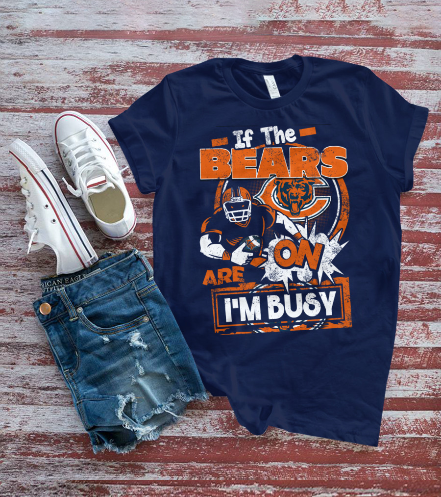 If The Bears Are On I'm Busy T-Shirt