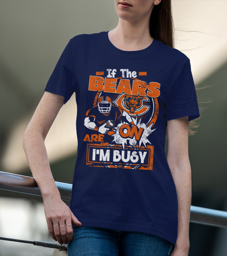 If The Bears Are On I'm Busy T-Shirt