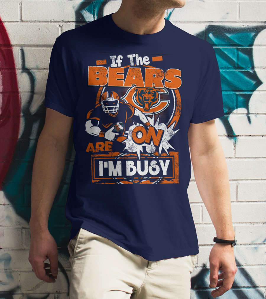 If The Bears Are On I'm Busy T-Shirt