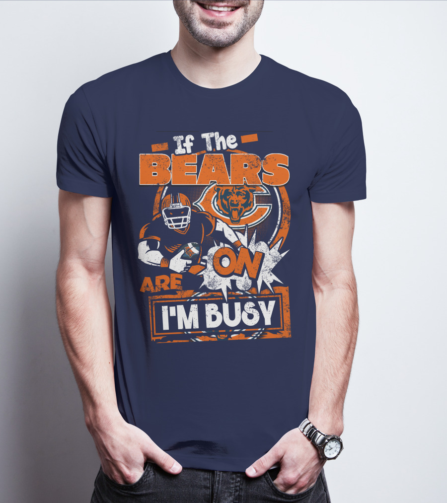 If The Bears Are On I'm Busy T-Shirt