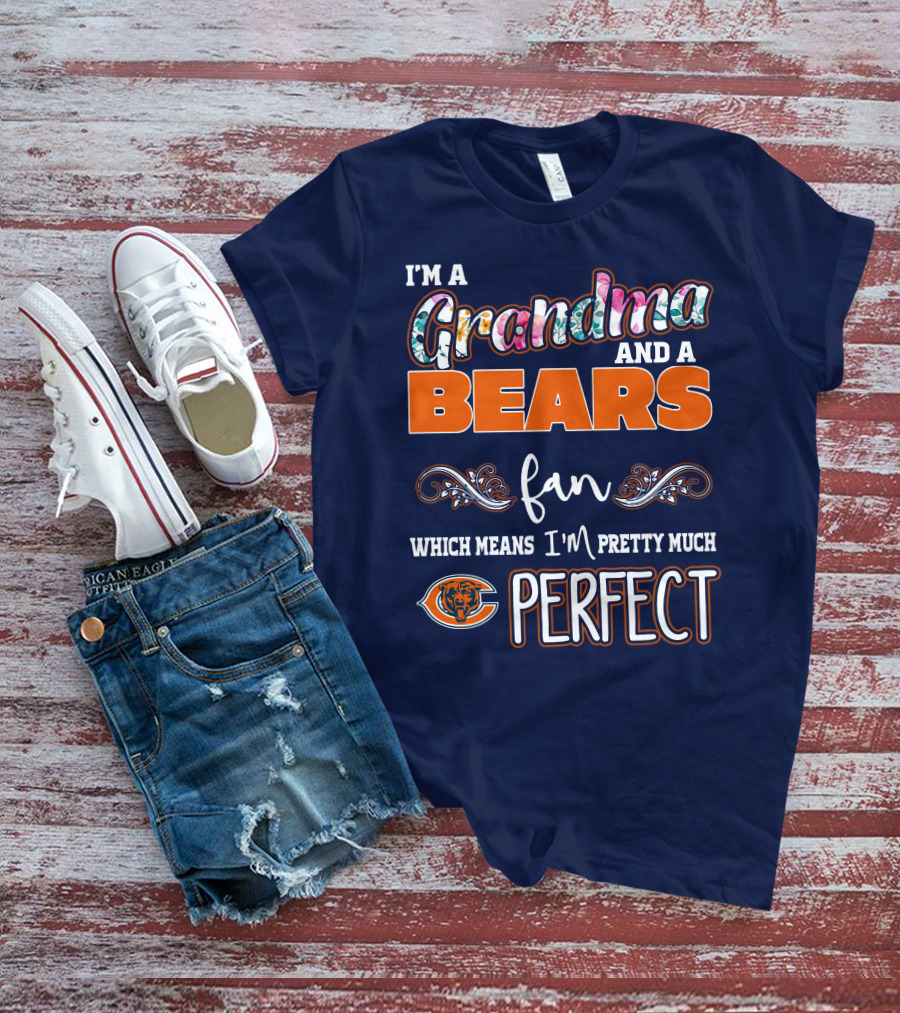 I'm A Grandma And A Bears Fan Which Means I'm Pretty Much Perfect T-Shirt