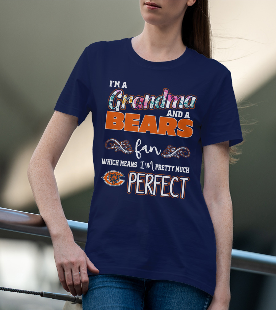 I'm A Grandma And A Bears Fan Which Means I'm Pretty Much Perfect T-Shirt