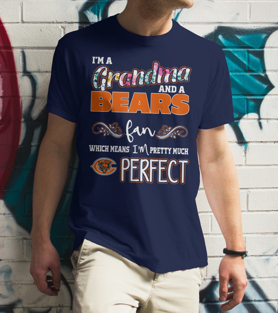 I'm A Grandma And A Bears Fan Which Means I'm Pretty Much Perfect T-Shirt