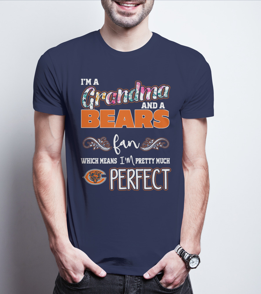 I'm A Grandma And A Bears Fan Which Means I'm Pretty Much Perfect T-Shirt