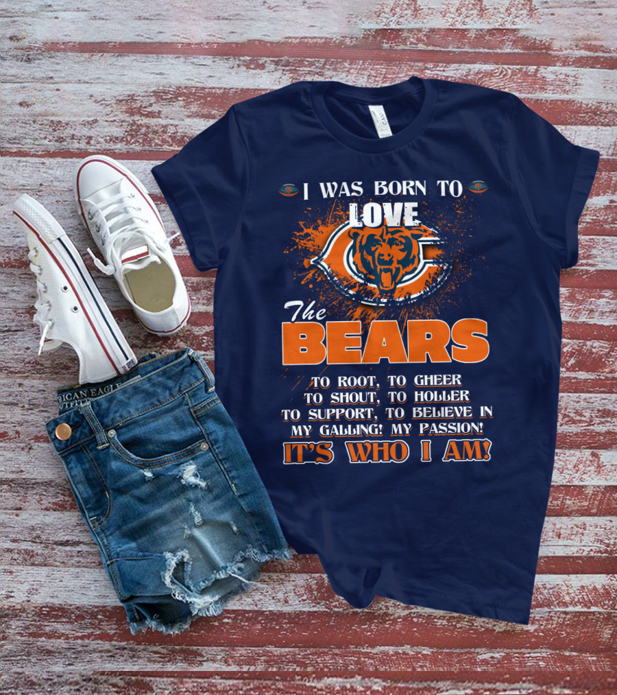 I Was Born To Love The Bears It's Who I Am T-Shirt
