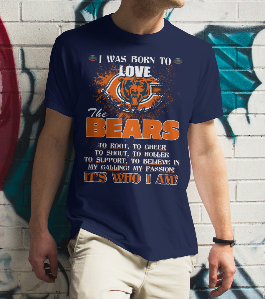 I Was Born To Love The Bears It's Who I Am T-Shirt