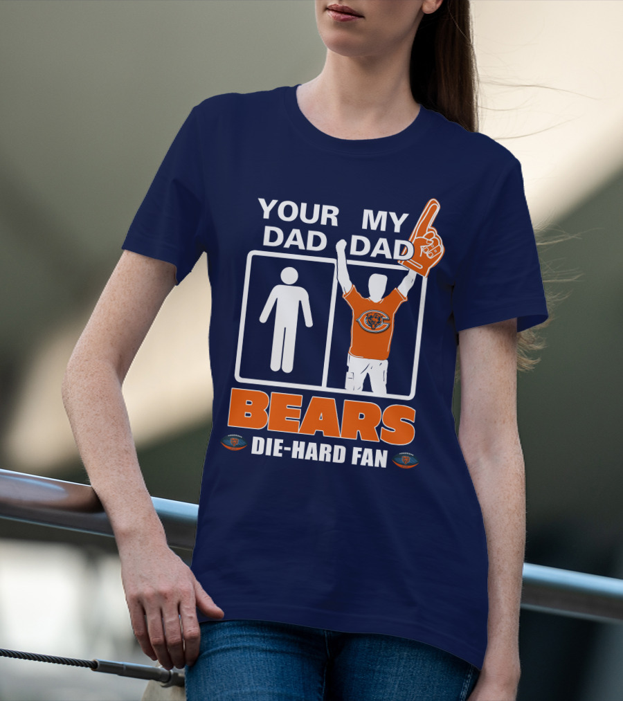 YOUR DAD MY DAD BEARS DIE-HARD FAN CHICAGO BEARS T-Shirt