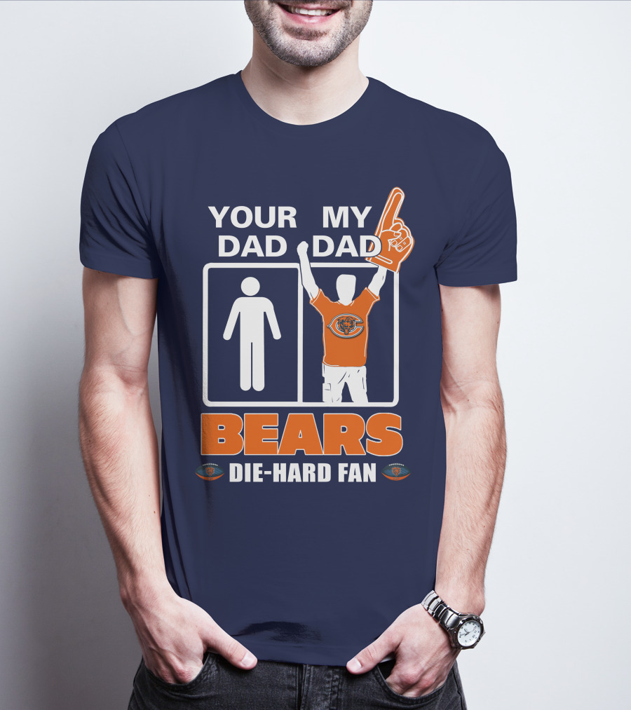 YOUR DAD MY DAD BEARS DIE-HARD FAN CHICAGO BEARS T-Shirt