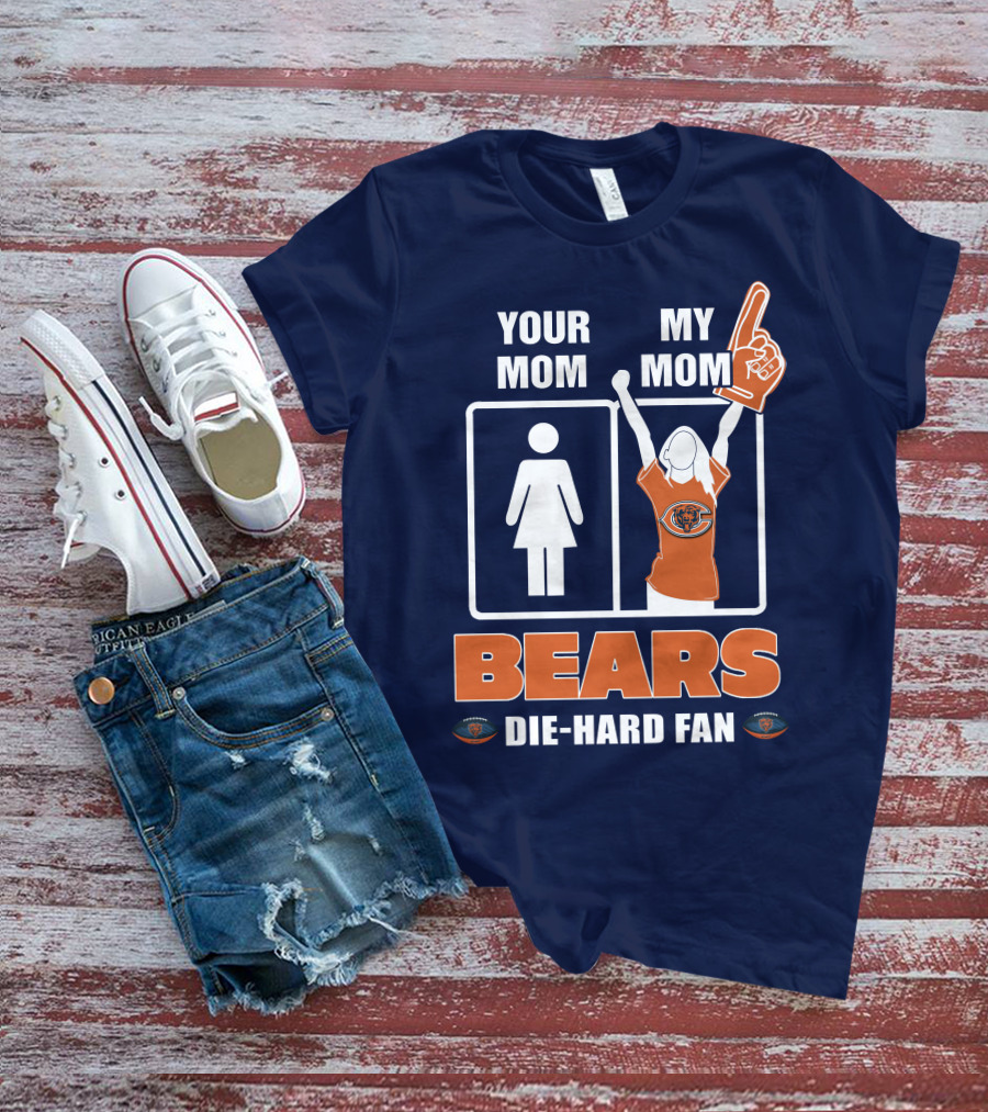 YOUR MOM MY MOM BEARS DIE-HARD FAN T-Shirt