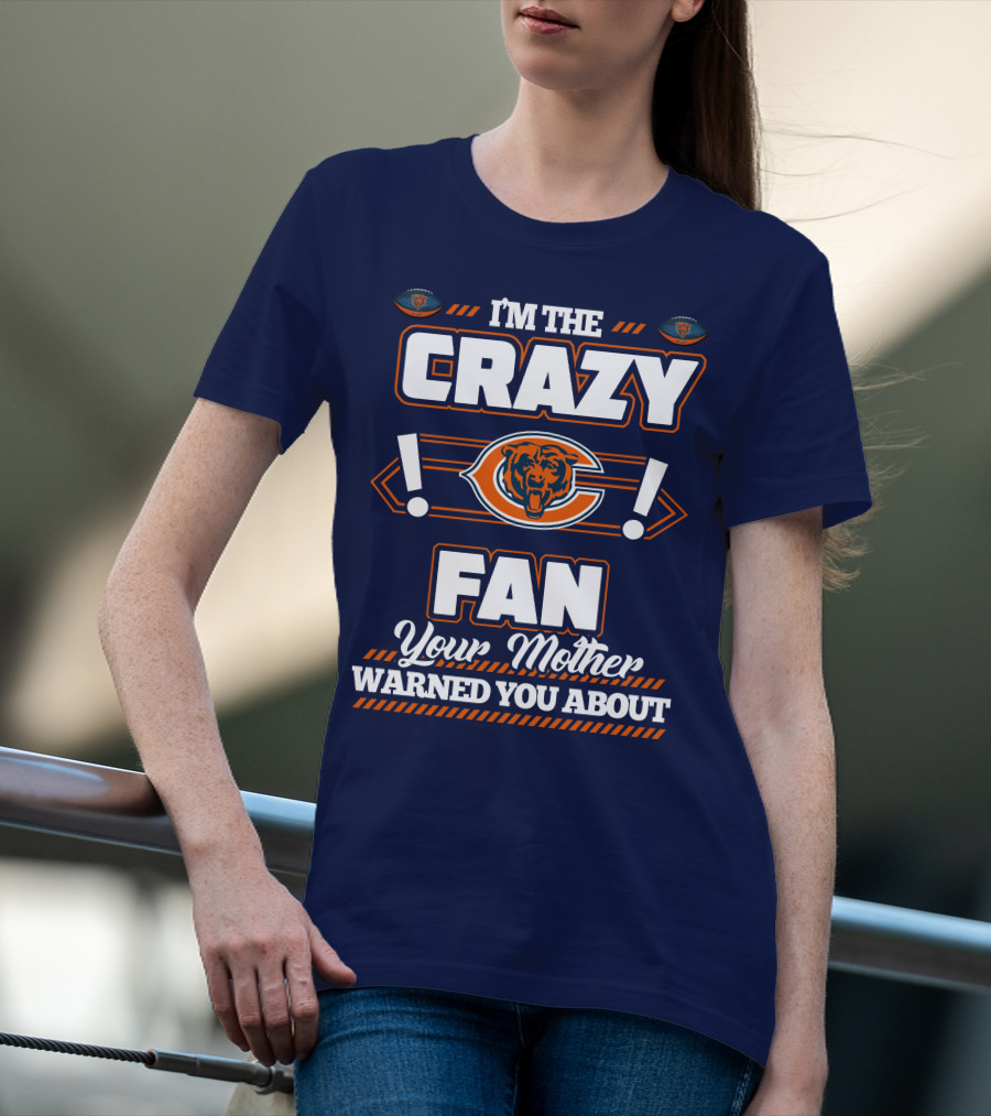 I'm The Crazy Chicago Bears Fan Your Mother Warned You About T-Shirt