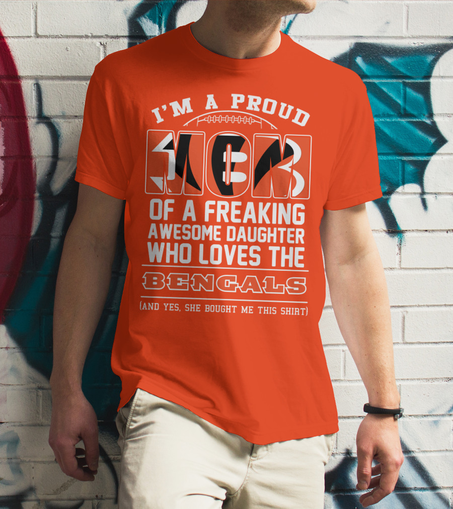 I'm A Proud Mom Of A Freaking Awesome Daughter Who Loves The Bengals T-Shirt