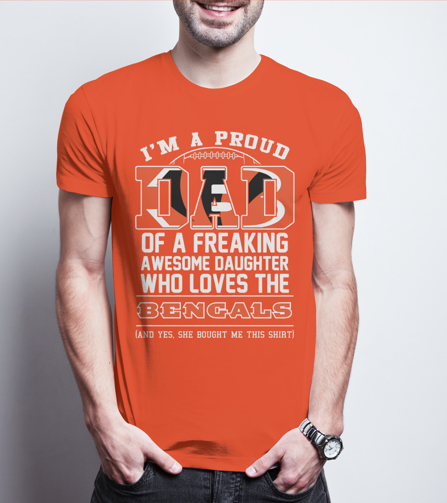 I'm A Proud Dad Of A Freaking Awesome Daughter Who Loves The Bengals T-Shirt