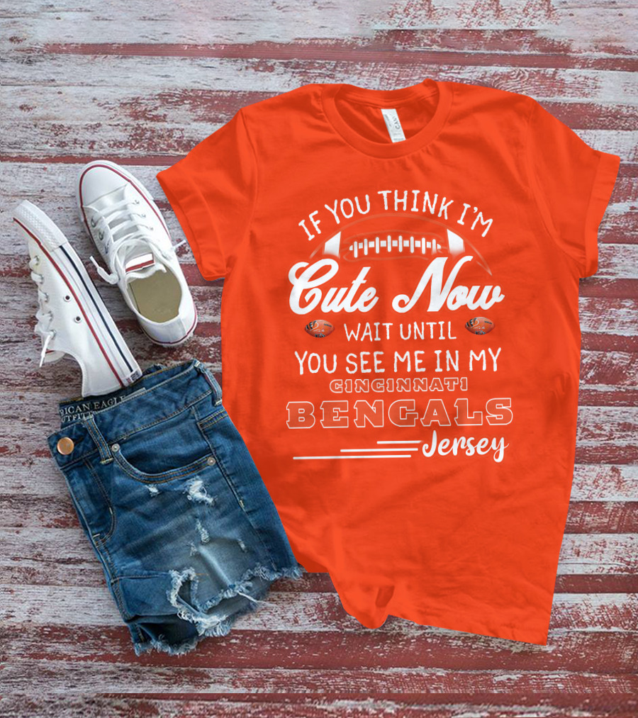 If You Think I'm Cute Now Wait Until You See Me In My Cincinnati Bengals Jersey T-Shirt