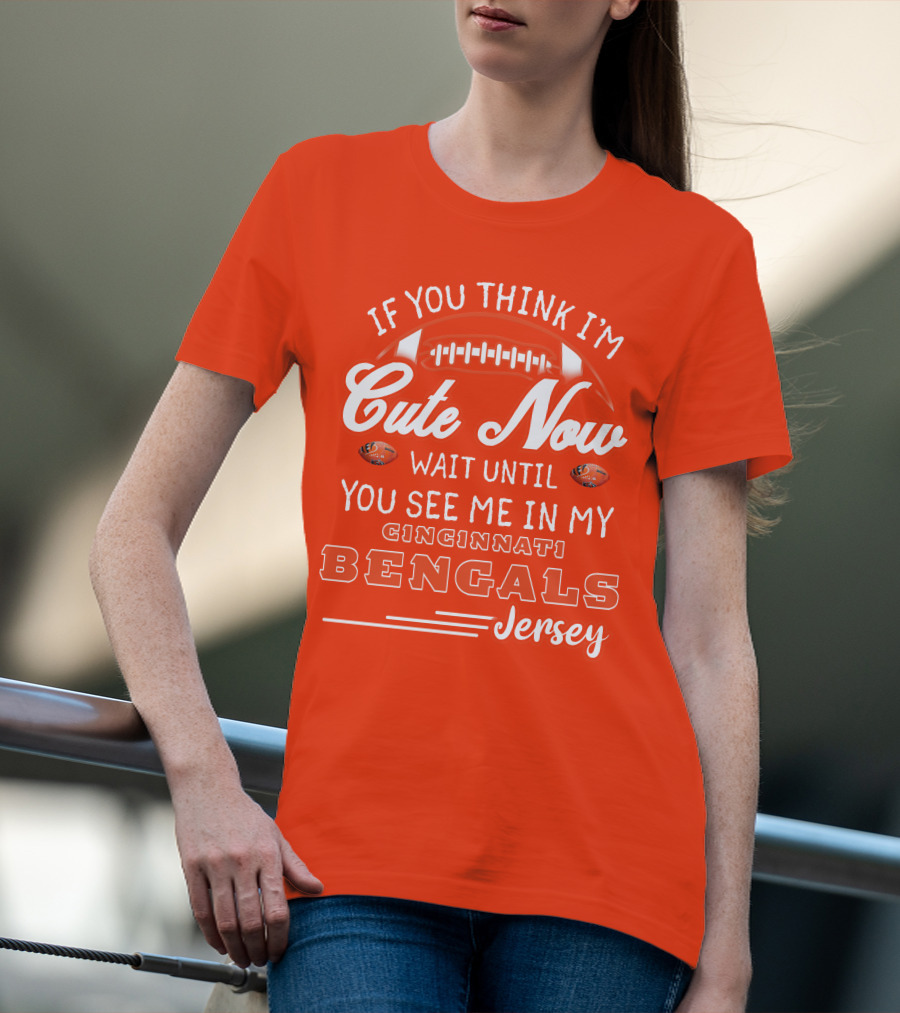 If You Think I'm Cute Now Wait Until You See Me In My Cincinnati Bengals Jersey T-Shirt