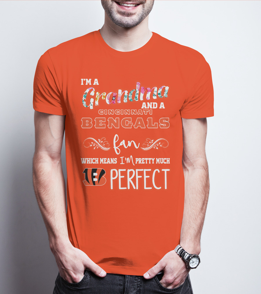 I'm A Grandma And A Cincinnati Bengals Fan Which Means I'm Pretty Much Perfect T-Shirt