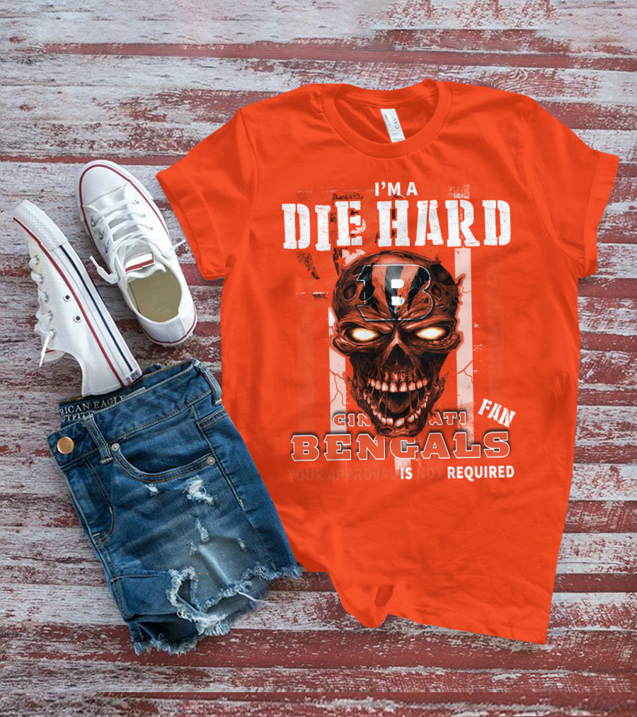 I'm A Die Hard Cincinnati Bengals Fan Your Approval Is Not Required T-Shirt