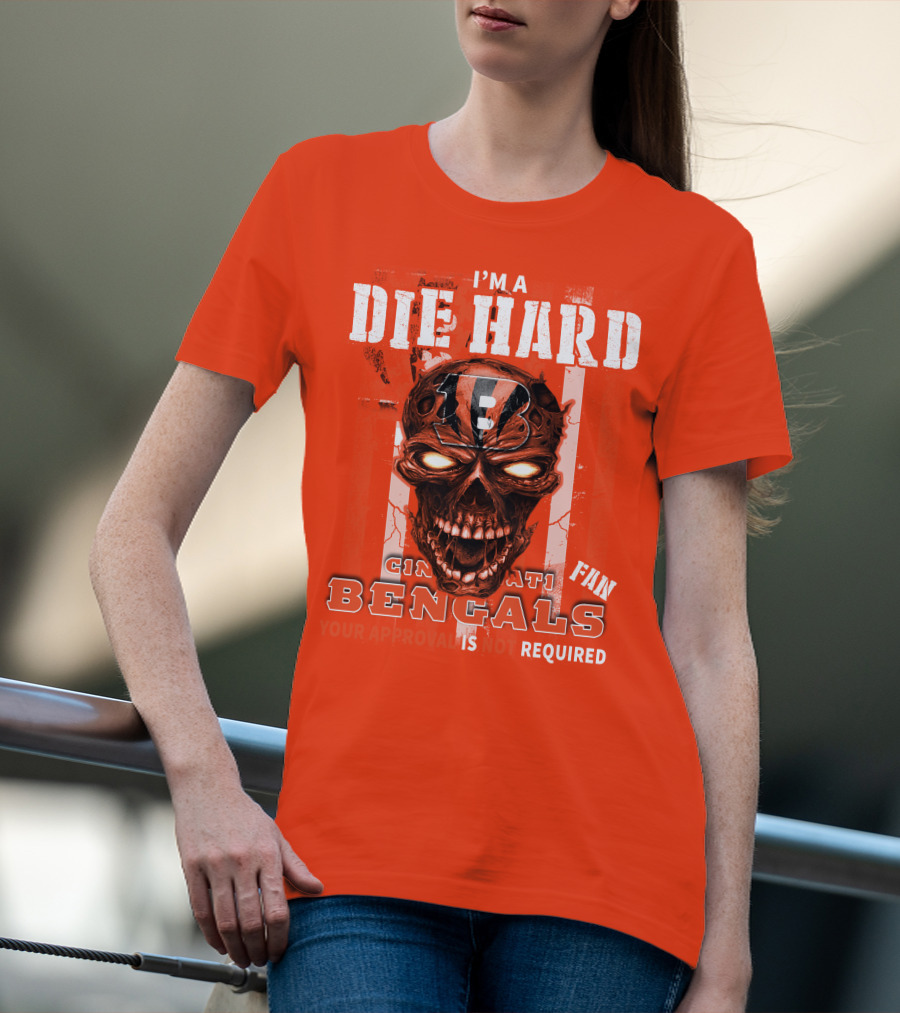 I'm A Die Hard Cincinnati Bengals Fan Your Approval Is Not Required T-Shirt