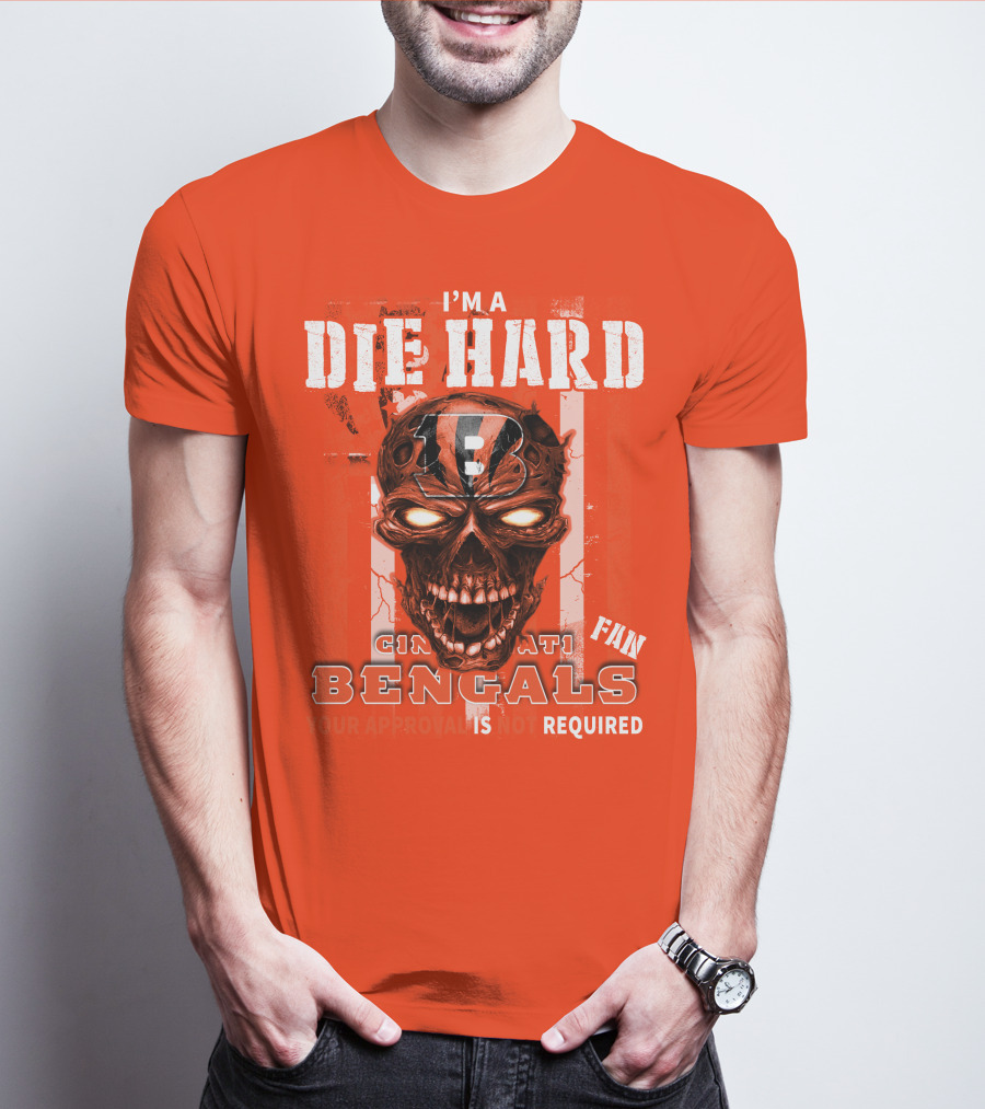 I'm A Die Hard Cincinnati Bengals Fan Your Approval Is Not Required T-Shirt