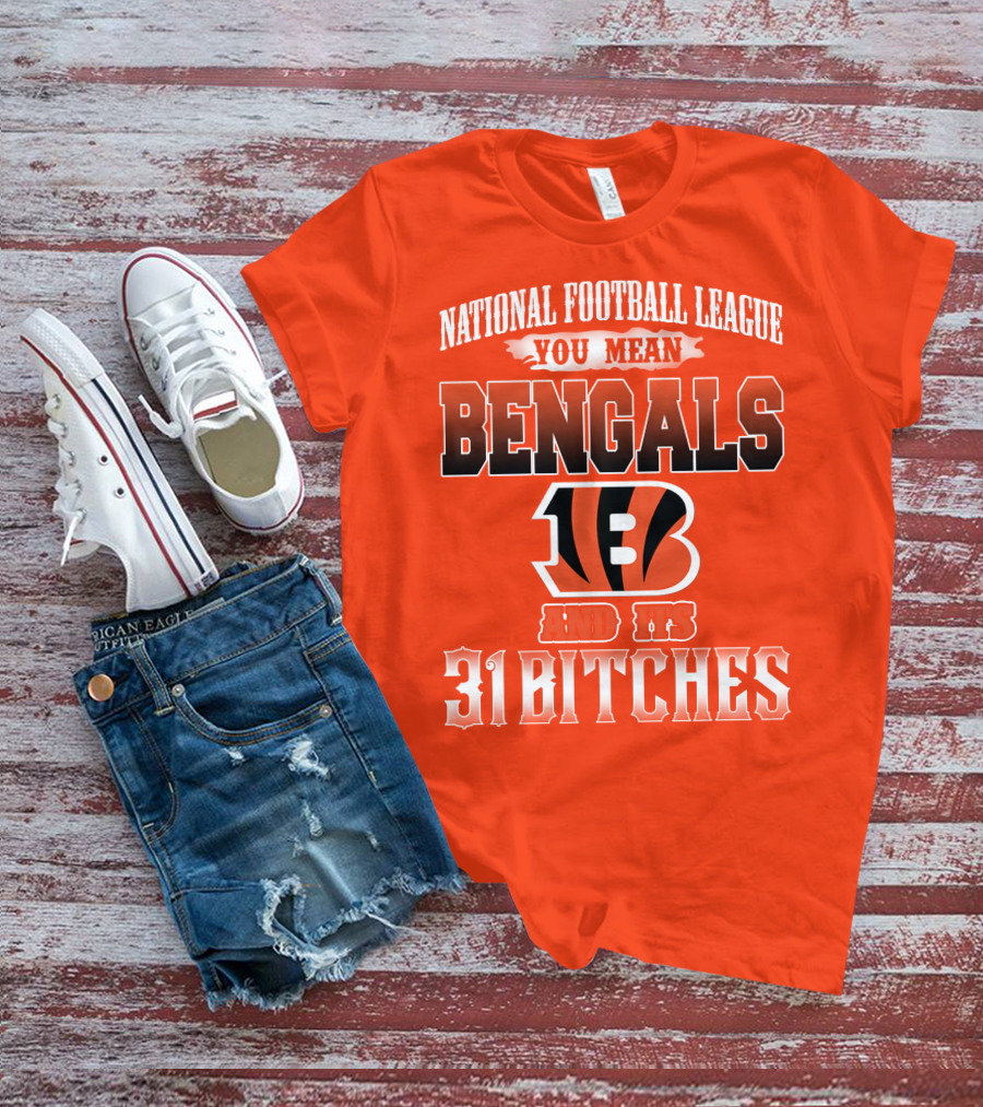 National Football League You Mean Bengals And Its 31 Bitches T-Shirt