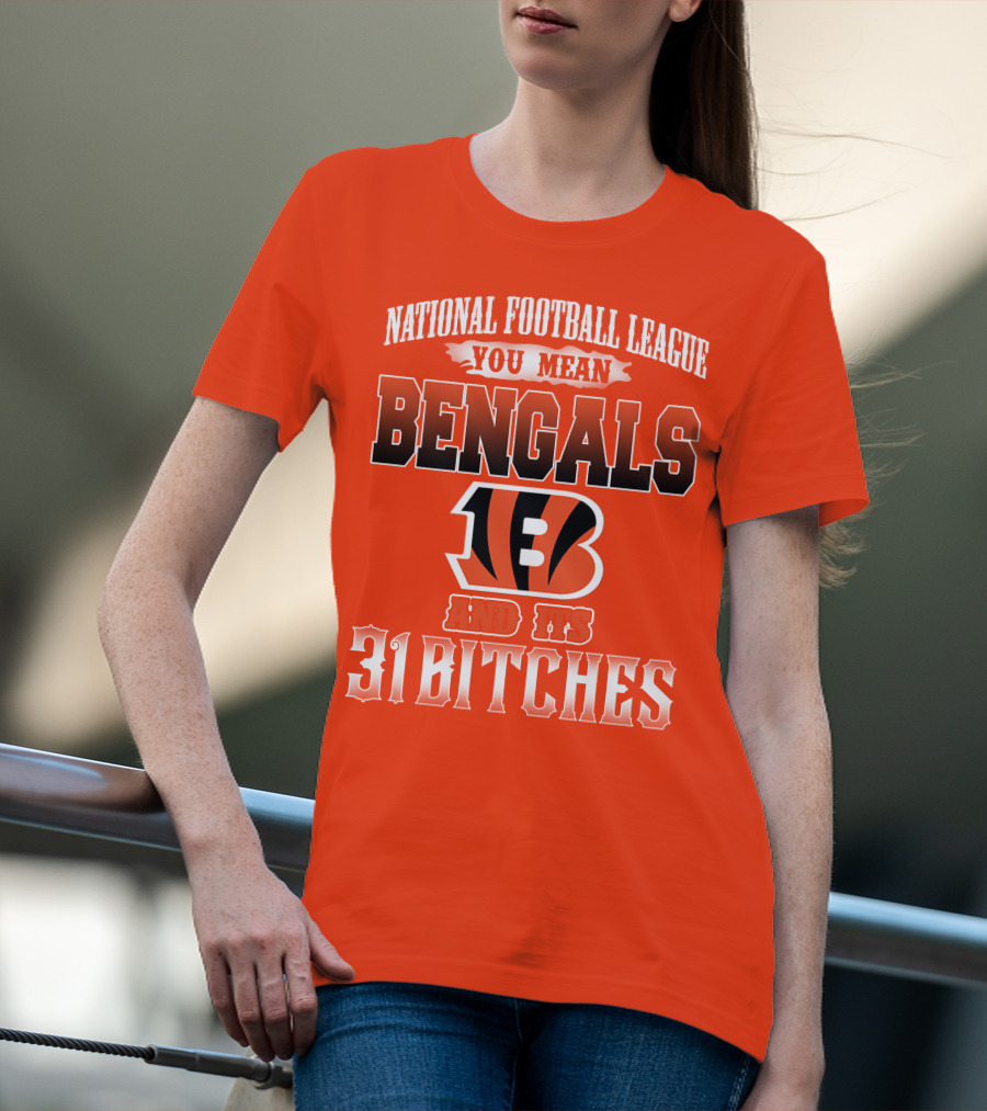 National Football League You Mean Bengals And Its 31 Bitches T-Shirt