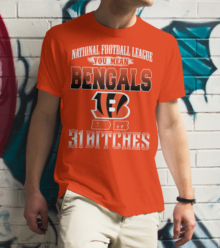 National Football League You Mean Bengals And Its 31 Bitches T-Shirt
