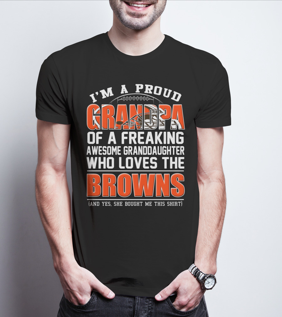 I'm A Proud Grandpa Of A Freaking Awesome Granddaughter Who Loves The Browns T-Shirt