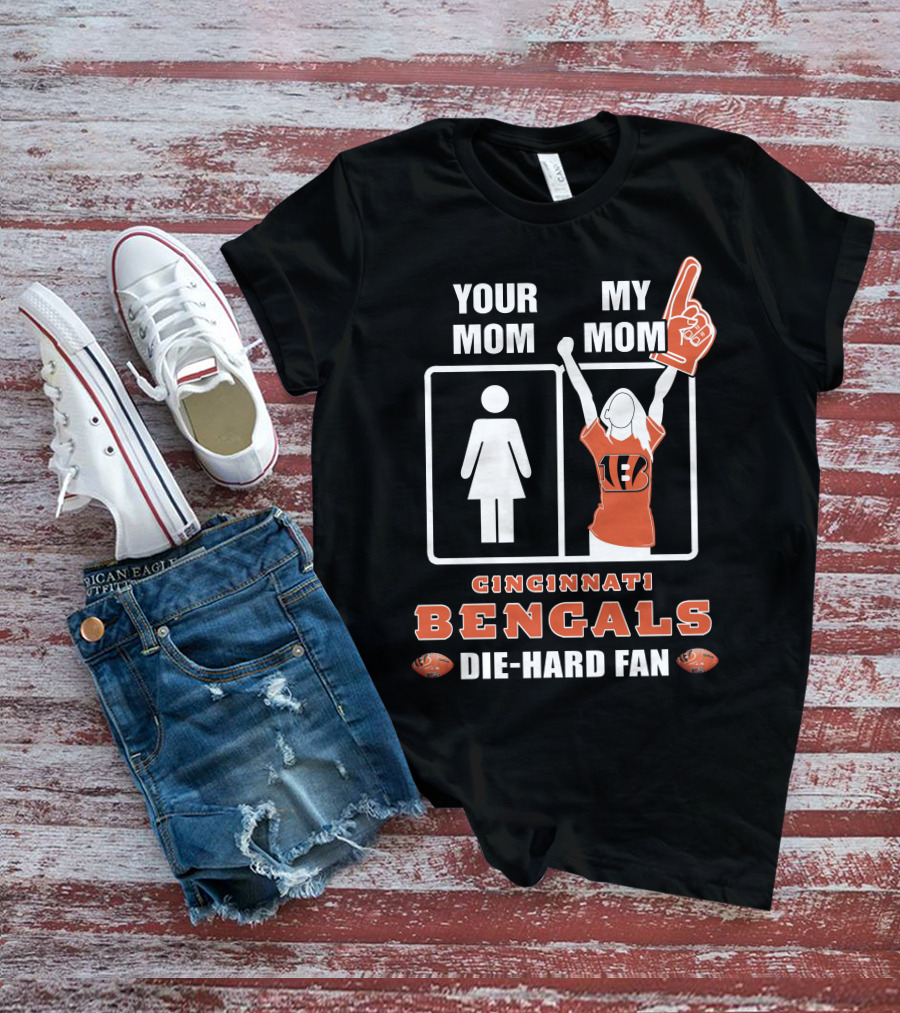 Your Mom My Mom Cincinnati Bengals Die-Hard Fan T-Shirt