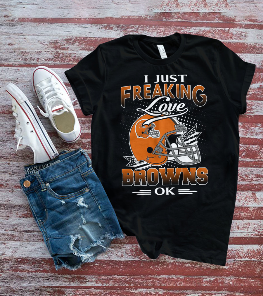 I Just Freaking Love Cleveland Browns Ok T-Shirt
