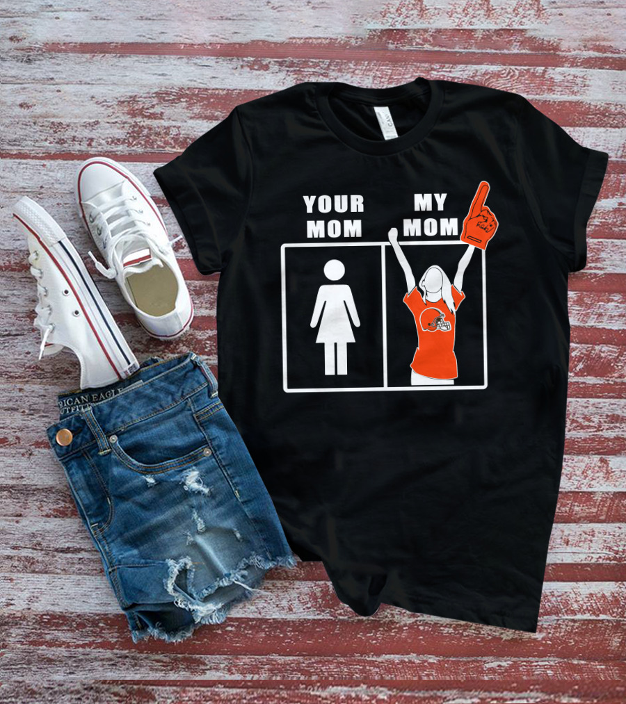 Cleveland Browns Fan Your Mom My Mom T-Shirt