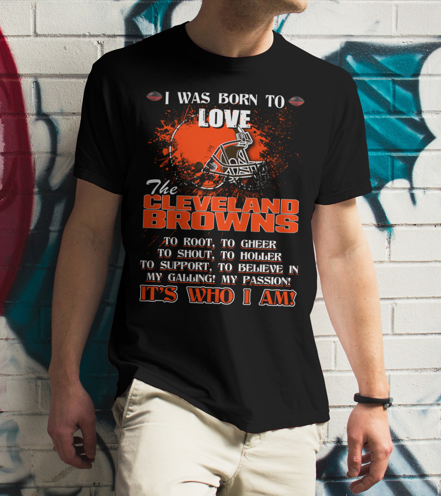 I Was Born To Love The Cleveland Browns It's Who I Am T-Shirt