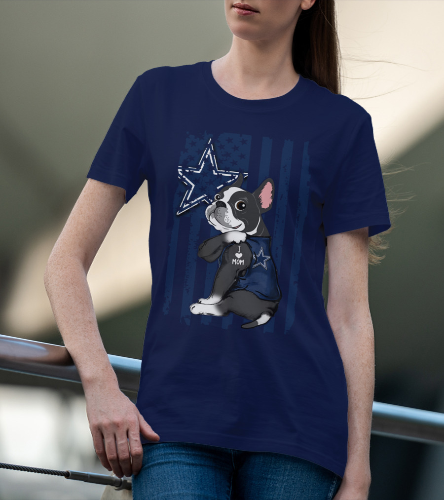 Boston Terrier I Love Mom Dallas Cowboys Star T-Shirt