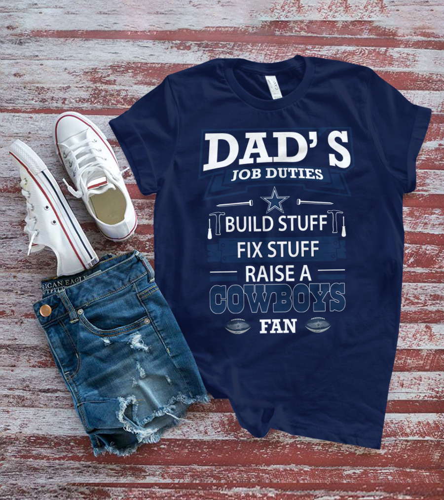 DAD'S JOB DUTIES BUILD STUFF FIX STUFF RAISE A COWBOYS FAN T-Shirt