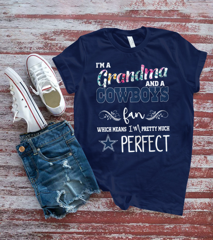 I'm A Grandma And A Cowboys Fan Which Means I'm Pretty Much Perfect T-Shirt