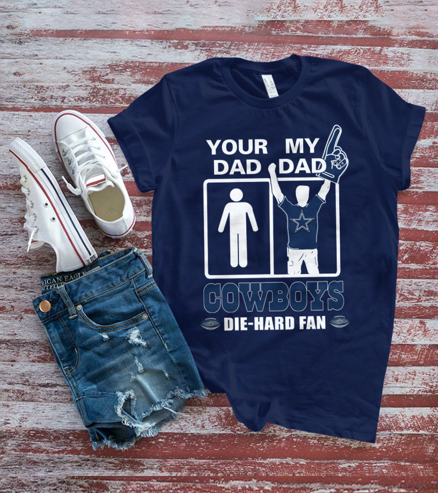 YOUR DAD MY DAD COWBOYS DIE-HARD FAN T-Shirt