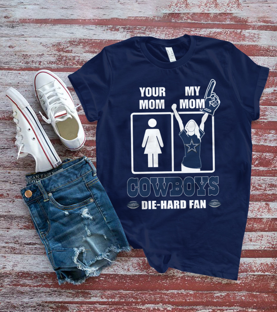 YOUR MOM MY MOM COWBOYS DIE-HARD FAN DALLAS COWBOYS T-Shirt